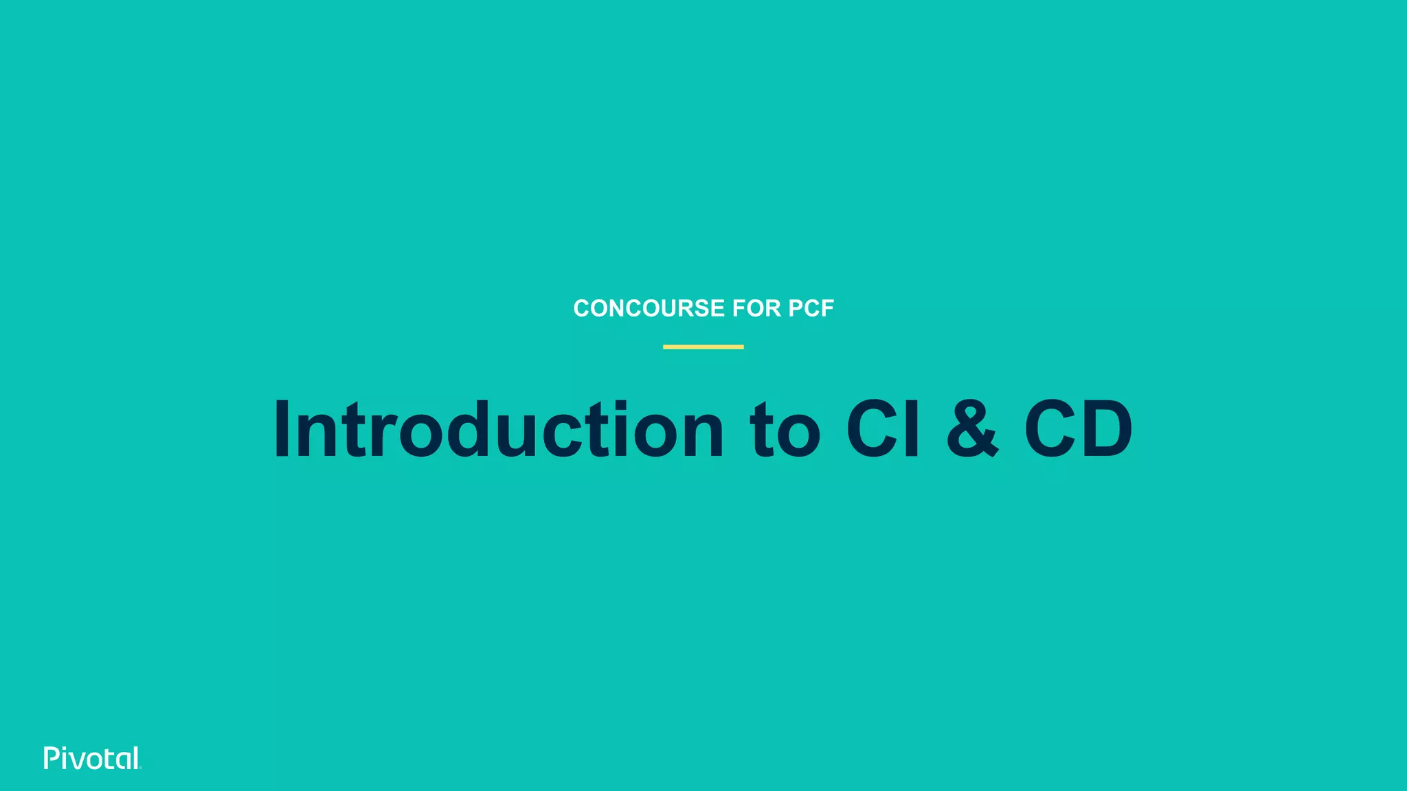 Introduction to CI & CD
CONCOURSE FOR PCF
 