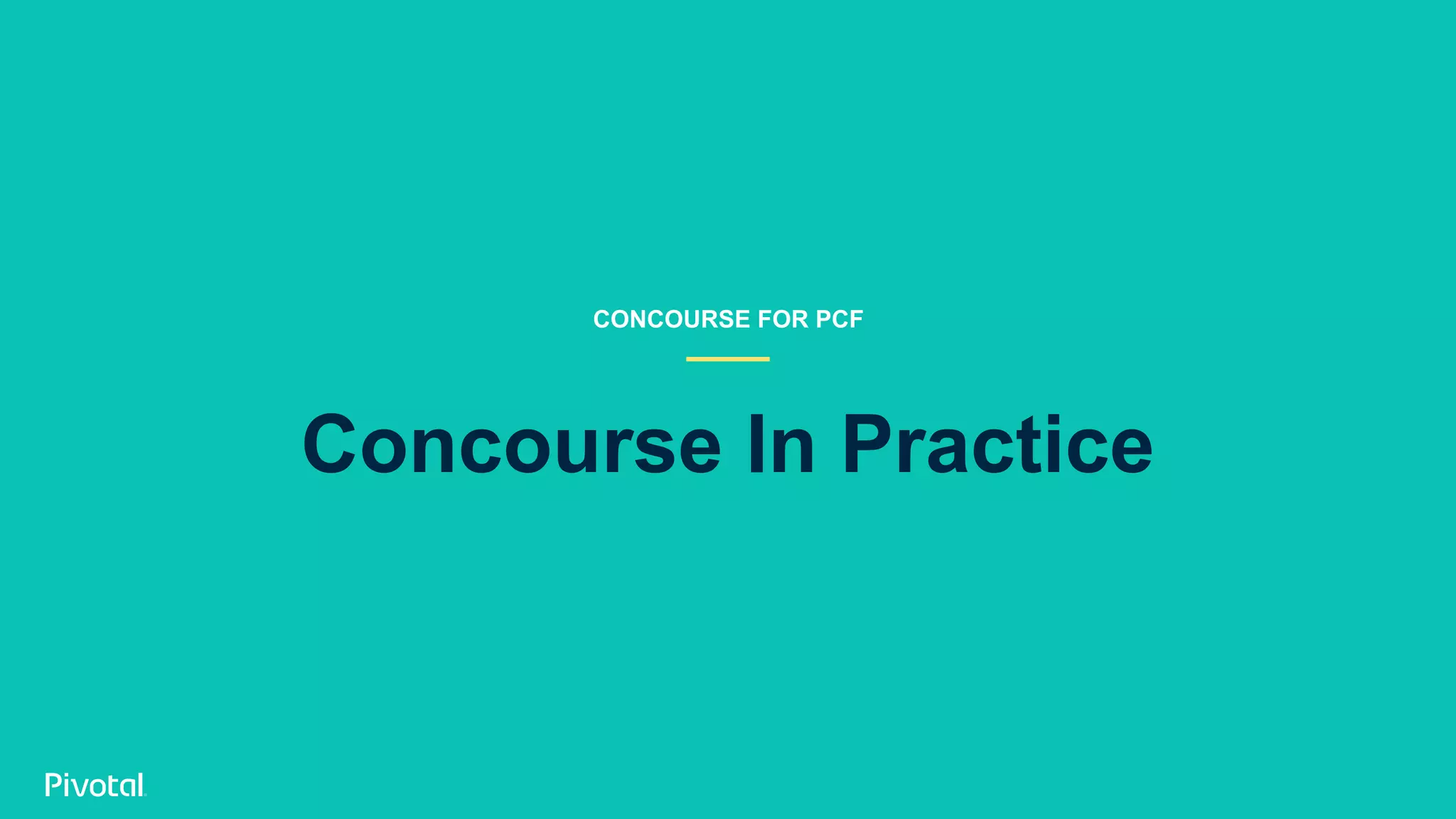 Concourse In Practice
CONCOURSE FOR PCF
 