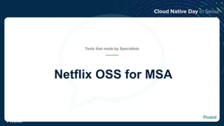 Netflix OSS for MSA
Tools that made by Specialists
© Copyright 2018 Pivotal Software, Inc. All rights reserved.
 