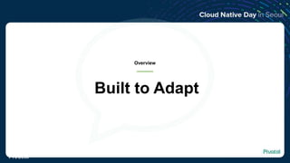 Built to Adapt
Overview
© Copyright 2018 Pivotal Software, Inc. All rights reserved.
 