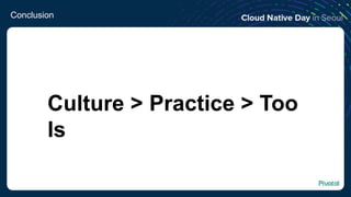 Conclusion
Culture > Practice > Too
ls
 