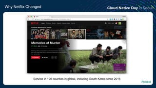 Why Netflix Changed
Service in 190 counties in global, including South Korea since 2016
 