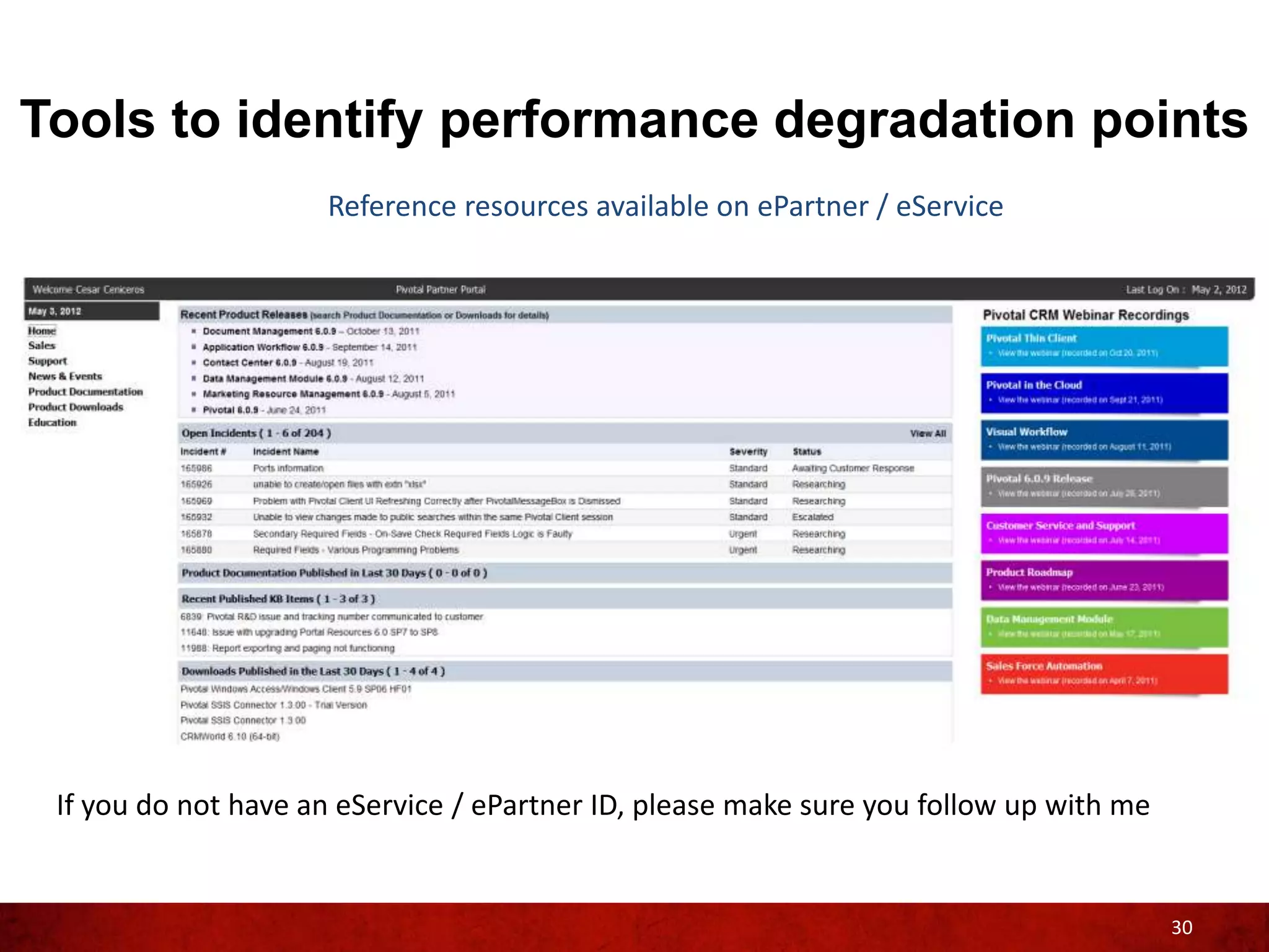 Tools to identify performance degradation points
                     Reference resources available on ePartner / eService




 If you do not have an eService / ePartner ID, please make sure you follow up with me


                                                                                        30
 