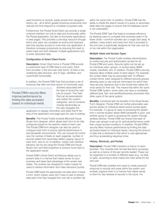 used functions or records, easily access their navigation       within the same form. In addition, Pivotal CRM has the
              history, etc., all of which greatly enhances productivity and   ability to divide the search results of a query or secondary
              reduces the time required to complete a business task.          table data into pages to ensure that the database server
                                                                              is not overloaded.
              Furthermore, the Pivotal Smart Client can provide a single
              coherent interface not only to data and functionality within    The Pivotal CRM Task Pad feature increases efficiency
              the Pivotal application, but also to third-party applications   by allowing users to complete their business tasks in far
              or web pages. This provides a one-stop resource through         fewer clicks—common activities are a single click away. In
              which end users can complete an end-to-end business             addition, every button and every form that is provided to
              task that requires access to more than one application. It      the end user is specifically designed for that user and his
              therefore increases productivity by reducing the need to        or her role within the organization.
              switch back and forth between multiple applications and
              to enter redundant data.                                        Multiple Views and Access Types

              Configuration of Smart Client Forms                             Description: The Pivotal Toolkit enables administrators
                                                                              to control security and authorization access for all
              Description: Smart Client forms in Pivotal CRM provide          Pivotal CRM end users. Security rights can be set up
              a customized view of CRM data to end users. Each                for individual users, groups, or access types (WAN,
              form provides 1) the end-user view (form); 2) links to the      mobile, handheld, etc). In addition, Pivotal CRM’s security
              underlying data structure; and 3) logic, workflow, and          features allow multiple views of each object. For example,
              customized functionality.                                       the contact table may be associated with 10 different
                                                                              contact forms, each assigned to different security groups,
             In addition, the Pivotal CRM Task Pad provides a set of          allowing users to see only the information for which they
             shortcuts that offer one-click launch of commonly used           have security clearance and in the format that makes the
                                             activities associated with       most sense for their role. This means that within the same
                                             the type of record the user      Pivotal CRM system, some users can have a completely
Pivotal CRM’s security filters               has on screen. This Task         different look, feel, and workflow/business processes than
improve performance by                       Pad can be personalized          other users of the same system.
limiting the data accessed                   and sorted into custom
                                             categories, and its contents     Benefits: Combined with the benefits of the Visual Studio
based on individual needs                                                     Form Designer, Pivotal CRM can further personalize user
                                             change dynamically as
                                             the user navigates the           access based on individual needs and/or access types.
             application to display information and tasks that fit the        For example, if a group of users is accessing the system
             area of the application and page type the user is viewing.       from a remote location where WAN bandwidth is poor, and
                                                                              another group of users is accessing the system through
              Benefits: The Pivotal Toolkit embeds Microsoft Visual           wireless devices, Pivotal CRM can ensure that each of
              Studio form designer, which allows each form to be fully        these user groups is set up for optimal performance under
              configured based on the specific needs of each user.            their unique access conditions. In addition, Pivotal CRM’s
              The Pivotal CRM form designer can also be used to               security filters improve performance by limiting the data
              configure each form to ensure optimal performance in            accessed based on individual needs, reducing the amount
              low-bandwidth environments. This can include full control       of data that is retrieved to that which is user-appropriate
              over the number of fields on each page/tab, number of           and thus accelerating response times.
              records pulled from secondary tables, paging, layout of
              each form, and so on. In addition, certain user interface       History, Shortcuts, and Portals
              behavior can be set using the Pivotal CRM and Visual
                                                                              Description: Pivotal CRM maintains a history of users’
              Studio form and field properties to prevent round trips to
                                                                              activities. This includes both the last few items accessed,
              the application server.
                                                                              as well as a history of the last records loaded. These can
              Pivotal CRM’s Smart Client architecture allows you to           be organized in a number of different ways (e.g., by date
              present data in a manner that makes sense for your              or type), according to what makes the most sense for the
              business and takes best advantage of the screen real            end user.
              estate. The screens are designed to make it easier for
                                                                              Pivotal CRM also enables end users to create personal
              users to retrieve information and make decisions quickly.
                                                                              shortcuts to records and areas within the system and
              Pivotal CRM loads the appropriate net data when it loads        similarly organize them in a manner that makes sense
              a form, which means users don’t have to wait to retrieve        to them for fast retrieval of records in the future. For
              data each time they navigate from one tab to another tab




                                                                                                                    Pivotal CRM | White Paper   3
 
