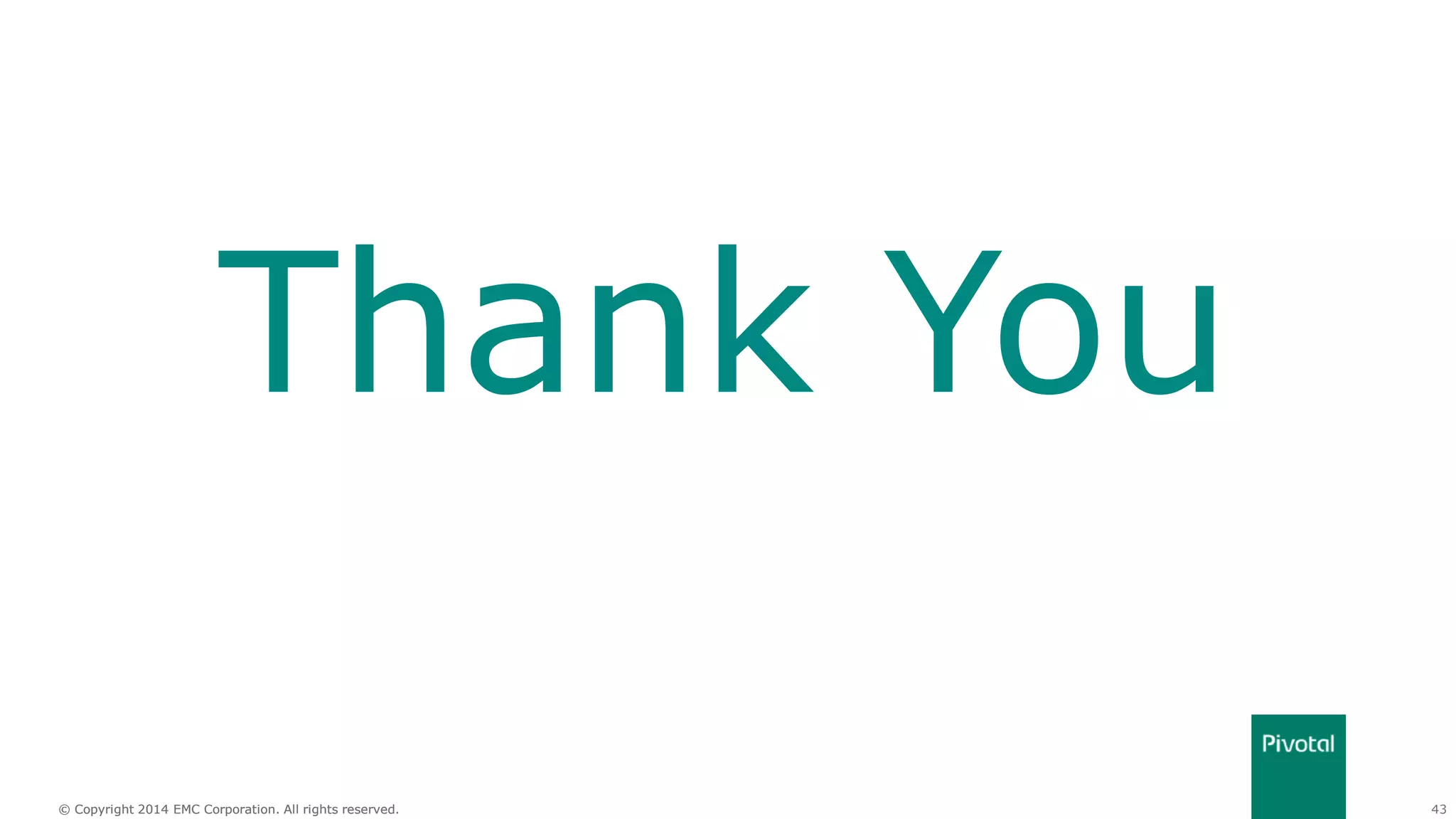 43© Copyright 2014 EMC Corporation. All rights reserved.© Copyright 2014 EMC Corporation. All rights reserved.
Thank You
 