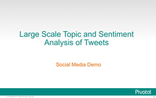 Large Scale Topic and Sentiment 
Analysis of Tweets 
Social Media Demo 
© Copyright 2013 Pivotal. All rights reserved. 43 
 