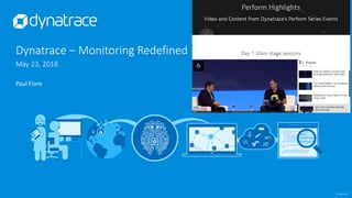 confidential
Dynatrace – Monitoring Redefined
May 23, 2018
Paul Fiore
 