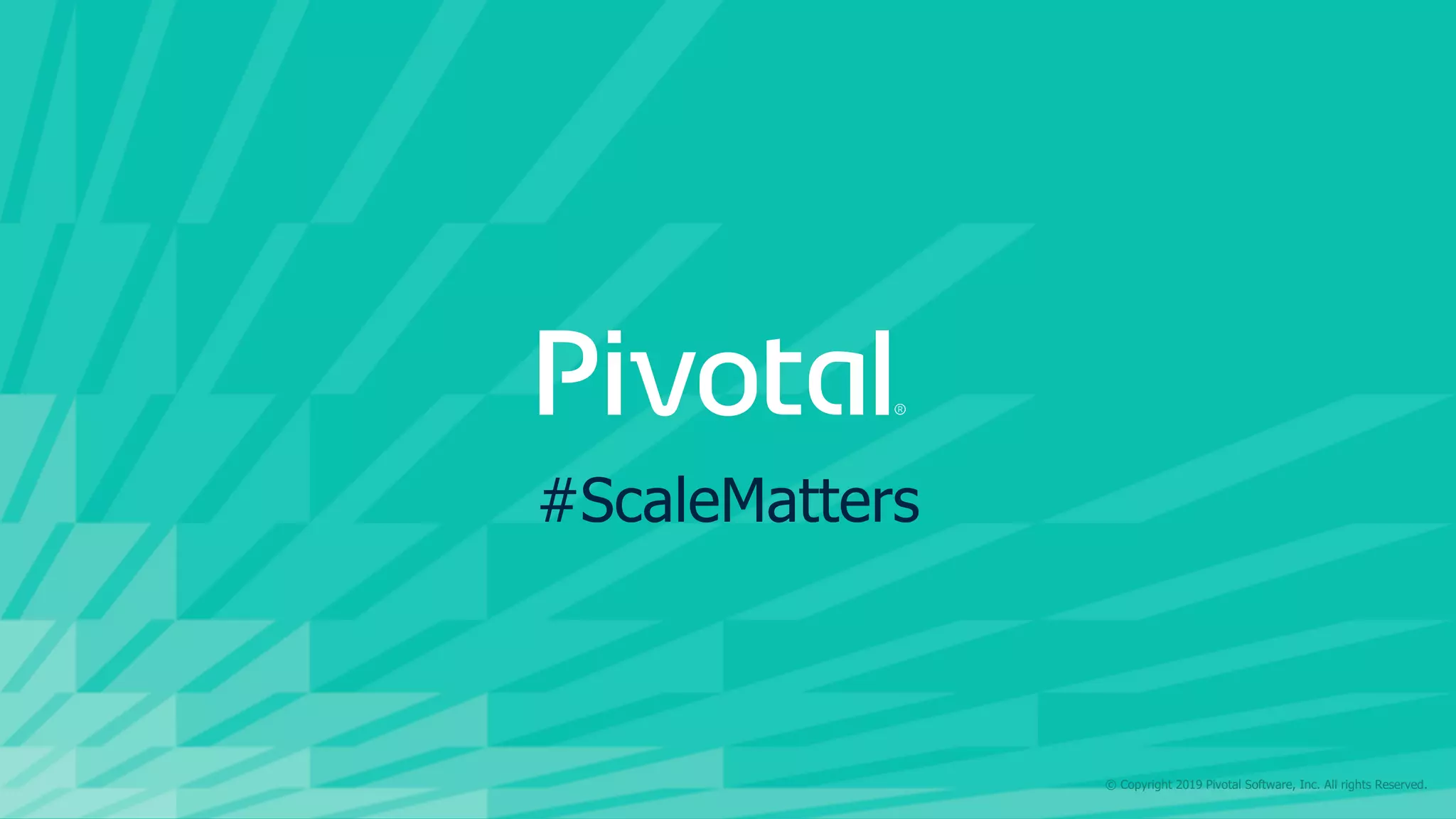 #ScaleMatters
© Copyright 2019 Pivotal Software, Inc. All rights Reserved.
 