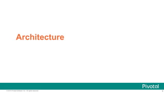 9© 2015 Pivotal Software, Inc. All rights reserved. 9
Architecture
 
