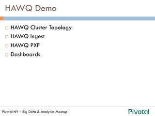 Pivotal NY – Big Data & Analytics Meetup
HAWQ Demo
¨  HAWQ Cluster Topology
¨  HAWQ Ingest
¨  HAWQ PXF
¨  Dashboards
 