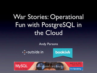 War Stories: Operational
Fun with PostgreSQL in
      the Cloud
        Andy Parsons
 