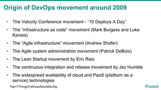 Origin of DevOps movement around 2009
•  The Velocity Conference movement - “10 Deploys A Day”
•  The “infrastructure as c...