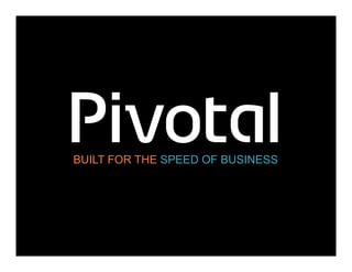BUILT FOR THE SPEED OF BUSINESS

Pivotal Confidential–Internal Use Only

1

 