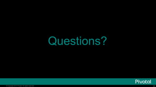 Questions?

© Copyright 2014 Pivotal. All rights reserved.

24

 