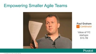 Empowering Smaller Agile Teams

Paul Graham

Value of YC
startups:
$13.7B

© Copyright 2014 Pivotal. All rights reserved.

4

 