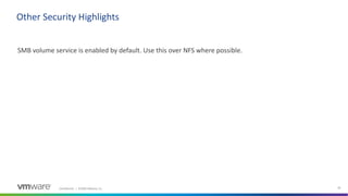 Confidential │ ©2020 VMware, Inc. 39
SMB volume service is enabled by default. Use this over NFS where possible.
Other Security Highlights
 