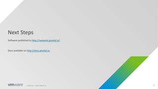 44Confidential │ ©2020 VMware, Inc.
Next Steps
Software published to http://network.pivotal.io/.
Docs available on http://docs.pivotal.io.
 