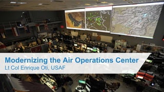 Modernizing the Air Operations Center
Lt Col Enrique Oti, USAF
 