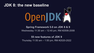 JDK 8: the new baseline
Spring Framework 5.0 on JDK 8 & 9
Wednesday 11:30 am – 12:40 pm, RM #2006-2008
55 new features of ...