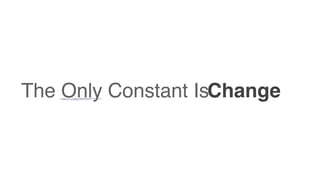 The Only Constant IsChange
 