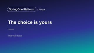 The choice is yours
Internal notes
 