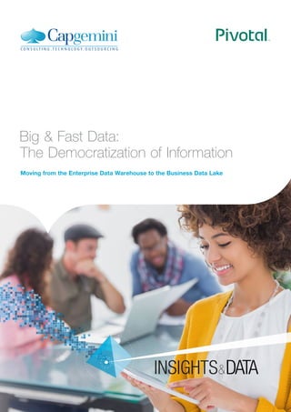Big & Fast Data:
The Democratization of Information
Moving from the Enterprise Data Warehouse to the Business Data Lake
 
