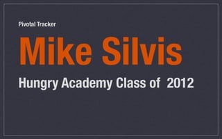 Pivotal Tracker




Mike Silvis
Hungry Academy Class of 2012
 