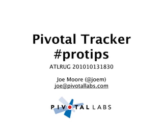 Pivotal Tracker
   #protips
  ATLRUG 201010131830

    Joe Moore (@joem)
   joe@pivotallabs.com
 