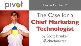 Tuesday, October 19


 The Case for a
Chief Marketing
 Technologist
   by Scott Brinker
    @chiefmartec
 