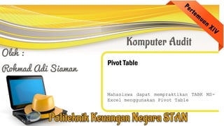 Pivot Table
Mahasiswa dapat mempraktikan TABK MS-
Excel menggunakan Pivot Table
 