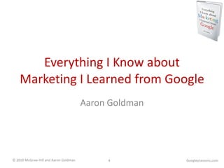 Everything I Know about Marketing I Learned from Google Aaron Goldman GoogleyLessons.com 