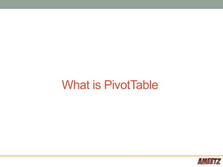 What is PivotTable
 
