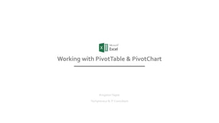 Working with PivotTable & PivotChart
KingstonTagoe
Techpreneur & IT Consultant
 