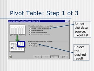 Pivot Table: Step 1 of 3 Select the data source: Excel list Select the desired result 
