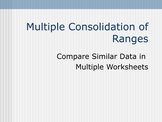 Multiple Consolidation of Ranges Compare Similar Data in  Multiple Worksheets 