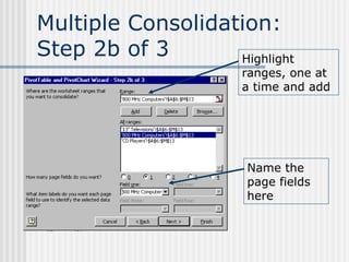 Multiple Consolidation: Step 2b of 3 Highlight ranges, one at a time and add Name the page fields here 