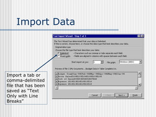 Import Data Import a tab or comma-delimited file that has been saved as “Text Only with Line Breaks” 