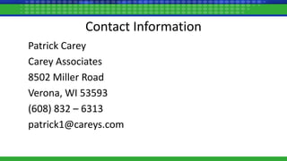 Contact Information
Patrick Carey
Carey Associates
8502 Miller Road
Verona, WI 53593
(608) 832 – 6313
patrick1@careys.com
 