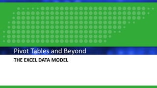THE EXCEL DATA MODEL
Pivot Tables and Beyond
 