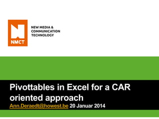 Pivottables in Excel for a CAR
oriented approach
Ann.Deraedt@howest.be 20 Januar 2014

 