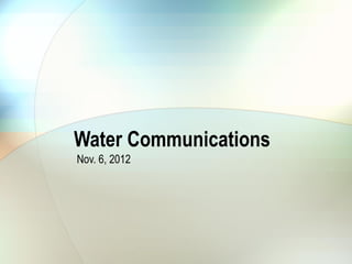 Water Communications
Nov. 6, 2012
 