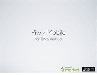 Piwik Mobile
 for iOS & Android




                     1
 