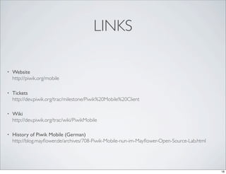 LINKS

•   Website
    http://piwik.org/mobile

•   Tickets
    http://dev.piwik.org/trac/milestone/Piwik%20Mobile%20Clien...