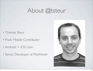 About @tsteur


• Thomas    Steur

• Piwik   Mobile Contributor

• Android   + iOS User

• Senior   Developer at Mayﬂower
...