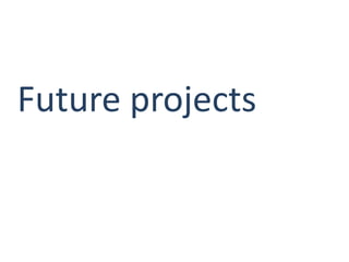 Future projects
 