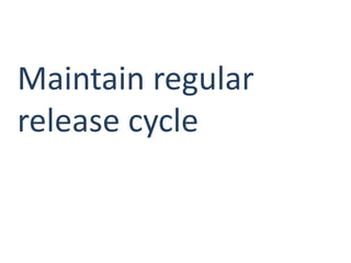 Maintain regular
release cycle
 