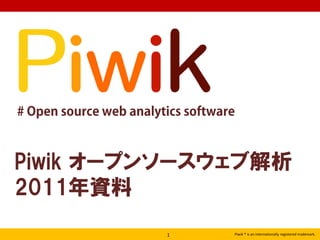 Piwik オープンソースウェブ解析
2011年資料
         1    Piwik ® is an internationally registered trademark.
 