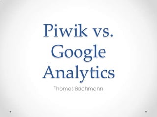 Piwik vs. Google Analytics Thomas Bachmann 