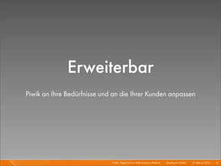Erweiterbar
Piwik an Ihre Bedürfnisse und an die Ihrer Kunden anpassen




                             Piwik - Open Source Web Analytics Platform I   Mayﬂower GmbH I 14. Februar 2013 I 13
 