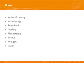 Hooks



‣ Authentiﬁzierung
‣ Archivierung
‣ Datenbank
‣ Tracking
‣ Übersetzung
‣ Menüs
‣ Widgets
‣ Assets




                     Piwik - Open Source Web Analytics Platform I   Mayﬂower GmbH I 14. Februar 2013 I 25
 